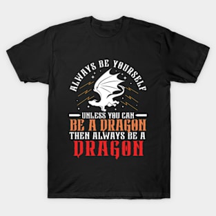 Always Be Yourself Unless You Can Be a Dragon Then Always Be a Dragon T-Shirt